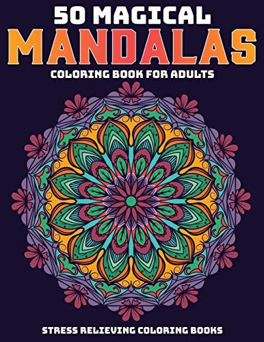 50 Magical Mandalas Coloring Book For Adults Stress Relieving Coloring Books: Relaxation Mandala Designs