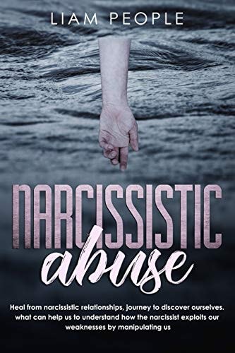 Narcissistic Abuse Heal from Narcissistic Relationships, Journey to Discover Ourselves. What Can Help Us to Understand How the Narcissist Exploits Our Weaknesses by Manipulating Us