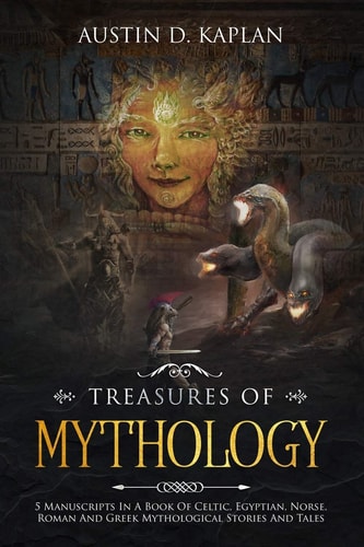 Treasures Of Mythology 5 Manuscripts In A Book Of Celtic, Egyptian, Norse, Roman And Greek Mythological Stories And Tales