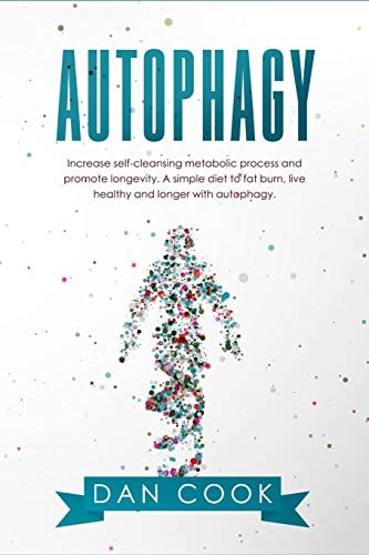 Autophagy Increase Self-Cleansing Metabolic Process and Promote Longevity. a Simple Diet to Fat Burn, Live Healthy and Longer with Autophagy