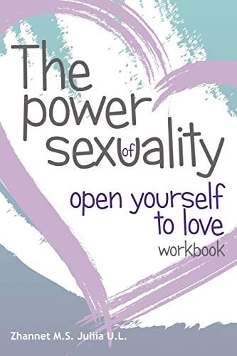 The Power of Sex Uality Open Yourself to Love! Workbook