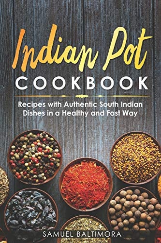 Indian Pot Cookbook Recipes with Authentic South Indian Dishes in a Healthy and Fast Way