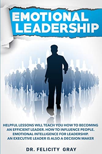 Emotional Leadership Helpful Lessons Will Teach You How To Becoming an Efficient Leader. How To Influence People. Emotional Intelligence For Leadership. An Executive Leader Is Also A Decision Maker