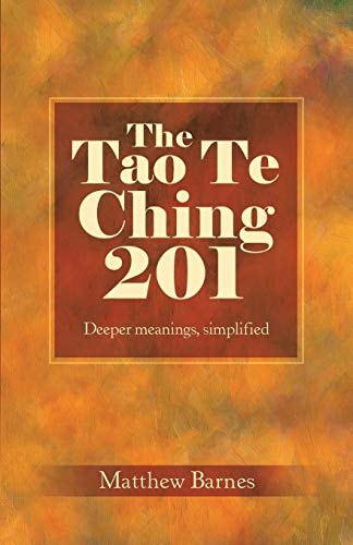 The Tao Te Ching 201 Deeper Meanings, Simplified.