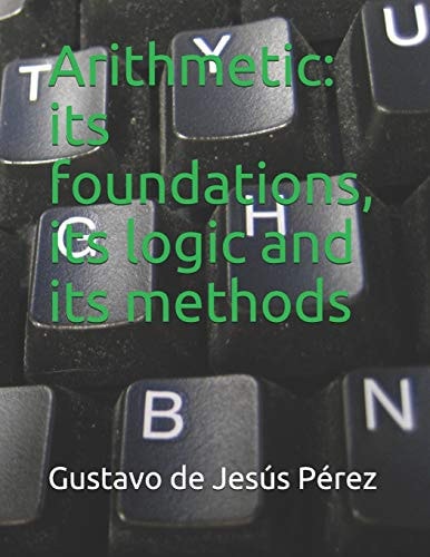 Arithmetic Its Foundations, Its Logic and Its Methods