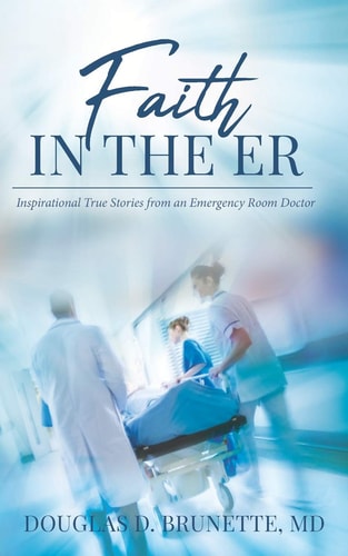 Faith in the ER Inspirational True Stories from an Emergency Room Doctor