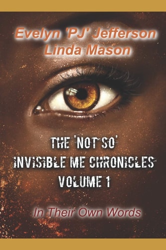 The 'Not So' Invisible Me Chronicles, Volume 1 In Their Own Words