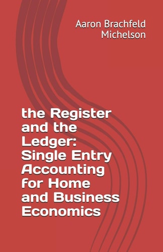 The Register and the Ledger Single Entry Accounting for Home and Business Economics