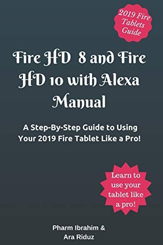 Fire HD 8 and Fire HD 10 with Alexa Manual A Step-By-Step Guide to Using Your 2019 Fire Tablet Like a Pro!