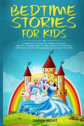 Bedtime Stories for Kids A Collections of Stories for Children to Prepare Them for a Peaceful Night of Sleep, Improve Their Creativity, Instill Morals Into Their Subconscious and Increase Their Skill