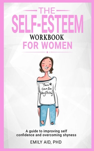 The Self-Esteem Workbook For Women A Guide to Improving Self-Confidence and Overcoming Shyness