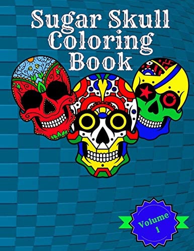 Sugar Skull Coloring Book Volume 1 Featuring Fun Sugar Skulls And Easy Patterns For Relaxation