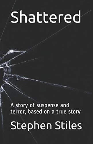 Shattered A Story of Suspense and Terror, Based on a True Story