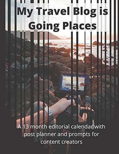 My Travel Blog Is Going Places A 13 Month Undated Editorial Calendar Planning Workbook with Prompts for Content Creators