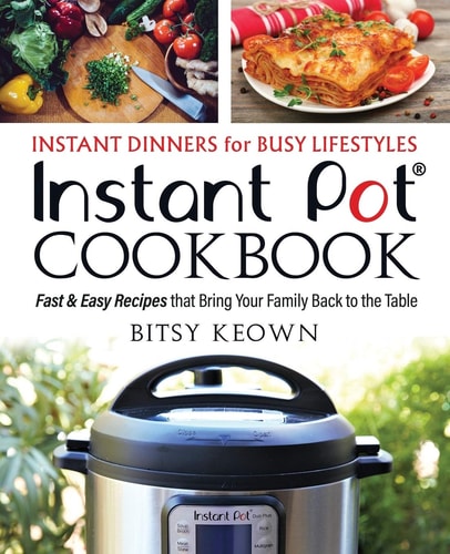 Instant Pot Cookbook: Instant Dinners for Busy Lifestyles Fast and Easy Recipes That Bring Your Family Back to the Table