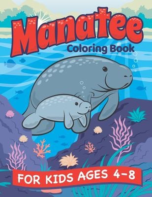 Manatee Coloring Book A Fun Manatee and Animal Friends Coloring Book for Kids Ages 4-8. Coloring and Drawing Exercises. Animal Coloring Book for Boys and Girls.