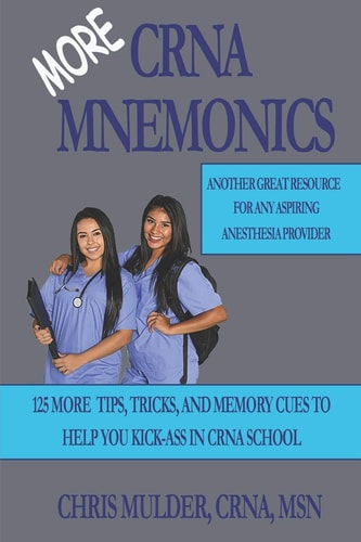 MORE CRNA Mnemonics 125 MORE Tips, Tricks, and Memory Cues to Help You Kick-Ass in CRNA School
