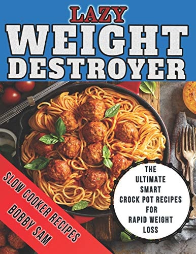 Lazy Weight Destroyer Slow Cooker Recipes The Ultimate Smart Crock Pot Recipes for Rapid Weight Loss