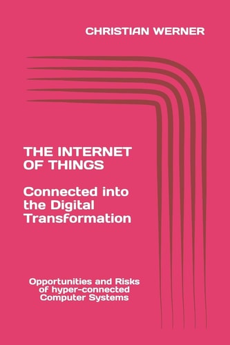 The Internet of Things - Connected Into the Digital Transformation Opportunities and Risks of Connected Computer Systems for the Global Economy