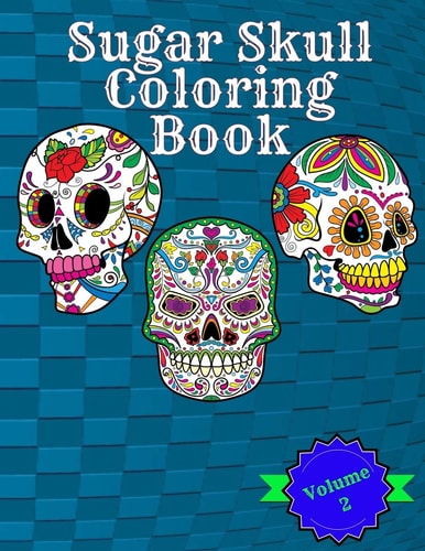 Sugar Skull Coloring Book Volume 2 Featuring Fun Sugar Skulls And Easy Patterns For Relaxation