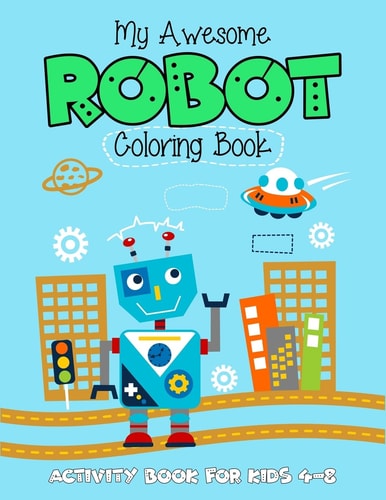 My Awesome Robot Coloring Book Activity Book For Kids 4-8 (4-6, 6-8). Brilliant Robot Coloring Artwork. Great Coloring Book for Kids