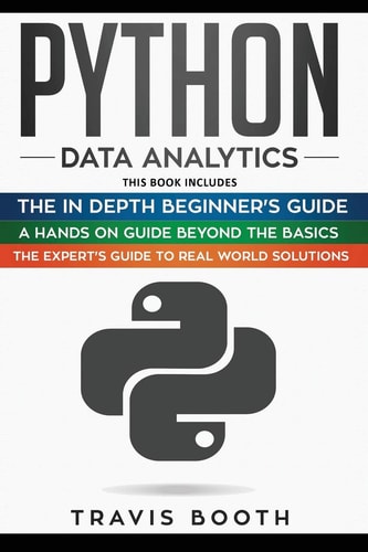 Python Data Analytics 3 Books in 1: The Beginner's Real-World Crash Course+A Hands-on Guide Beyond The Basics+The Expert's Guide to Real-World Solutions