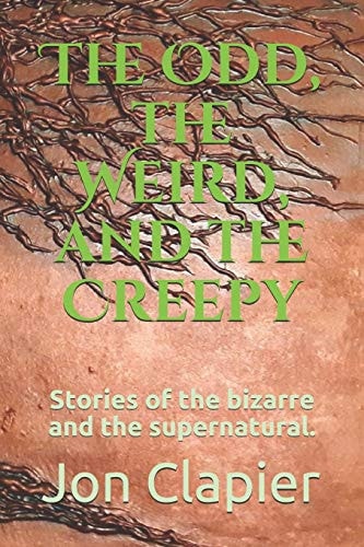 The Odd, the Weird, and the Creepy Stories of the Bizarre and the Supernatural.