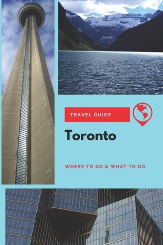 Toronto Travel Guide Where to Go & What to Do