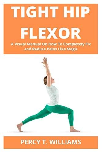 Tight Hip Flexor A Visual Manual On How To Completely Fix and Reduce Pains Like Magic