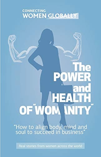 The Power and Health of Womanity How to Align Body, Mind and Soul to Succeed in Business
