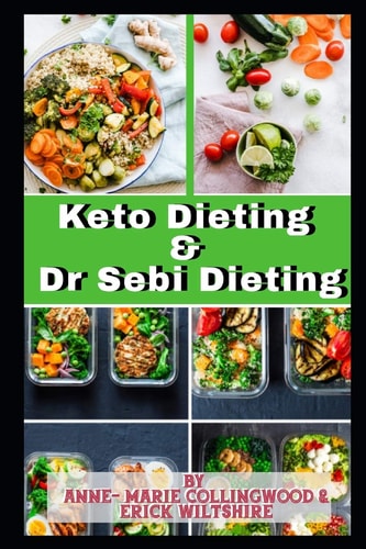 Keto Dieting and Dr Sebi Dieting The Complete Guide: Full of Delicious Recipes, Plant Based Diet Recipes Including Delicious Vegan Meal, Weight Loss & Excercise Guidance