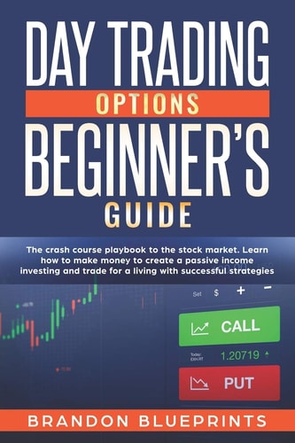 Day Trading Options Beginners Guide The Playbook Crash Course to the Stock Market. Learn How to Make Money to Create a Passive Income Investing and Trade for a Living with Successful Strategies