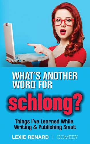 What's Another Word for Schlong? Things I've Learned While Writing & Publishing Smut