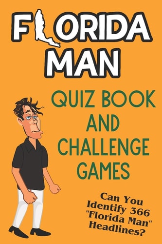 Florida Man Quiz Book And Challenge Games Can You Identify 366 Florida Man Headlines?
