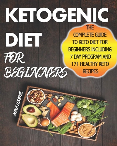 Ketogenic Diet For Beginners The Complete Guide To Keto Diet For Beginners Including 7 Day Program and 171 Healthy Keto Recipes