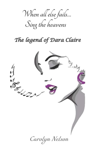 When All Else Fails... Sing the Heavens The Legend of Dara Claire