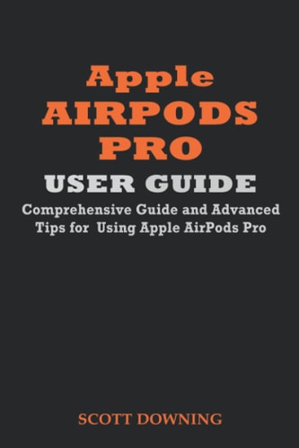 Apple Airpods Pro User Guide Comprehensive Guide and Advanced Tips for Using Apple Airpods Pro