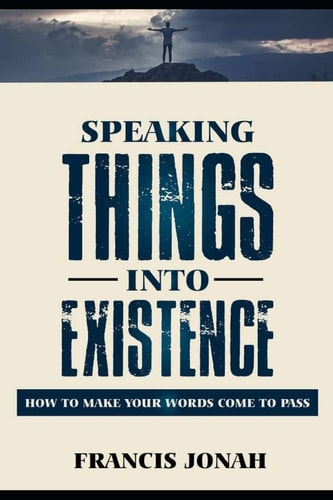 Speaking Things Into Existence How To Make Your Words Come To Pass