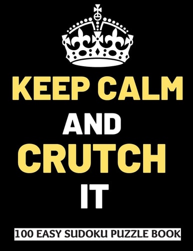 Keep Calm And Crutch It 100 Sudoku Puzzles Large Print Perfect Knee & Ankle Surgery Recovery Gift For Women, Men, Teens and Kids - Get Well Soon Activity & Puzzle Book 100 Fun & Entertaining Activities While Recovering From Surgery