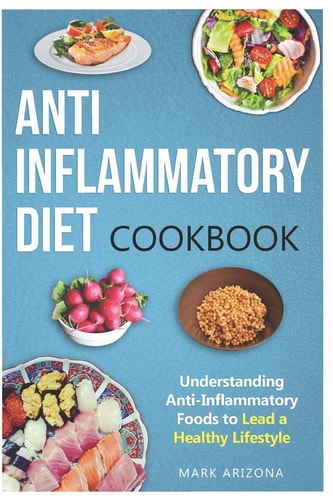 Anti-Inflammatory Diet Cookbook Understanding Anti-Inflammatory Foods to Lead a Healthy Lifestyle
