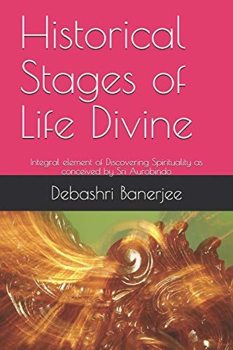 Historical Stages of Life Divine Integral Element of Discovering Spirituality As Conceived by Sri Aurobindo