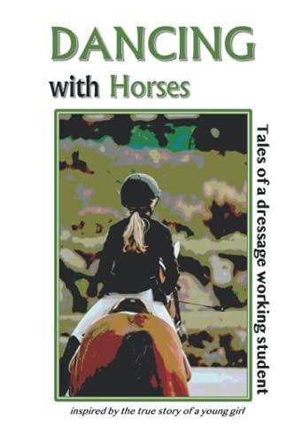 Dancing with Horses Tales of a Dressage Working Student