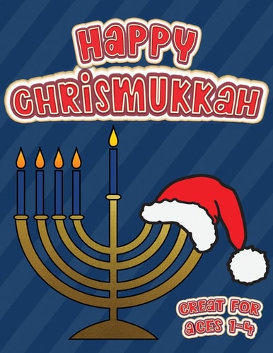 Happy Chrismukkah Great for Ages 1-4 Coloring Book for Hanukkah and Christmas, Activity Workbook for Toddlers & Kids Ages 1-5; 100 Pages Featuring Both Holidays!
