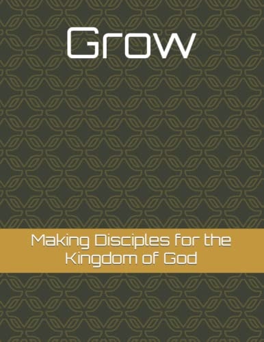 Grow Making Disciples for the Kingdom of God