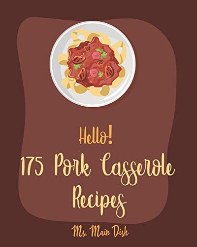 Hello! 175 Pork Casserole Recipes Best Pork Casserole Cookbook Ever For Beginners [Ham Cookbook, Homemade Sausage Cookbook, Pork Chop Recipes, Potato Chip Cookbook, Mac And Cheese Recipes] [Book 1]