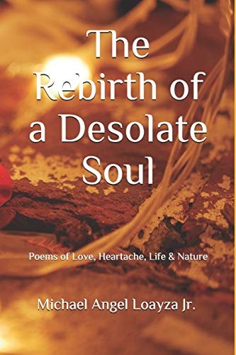 The Rebirth of a Desolate Soul Poems of Love, Heartache, Life & Nature