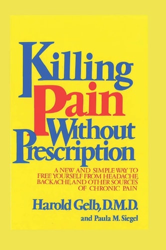 Killing Pain Without Prescription A New and Simple Way to Free Yourself from Headaches, Backache, and Other Sources of Chronic Pain
