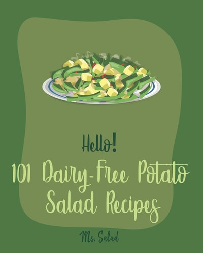 Hello! 101 Dairy-Free Potato Salad Recipes Best Dairy-Free Potato Salad Cookbook Ever For Beginners [Bean Salad Recipes, Mashed Potato Cookbook, Warm Salad Recipe, Cucumber Salad Recipe] [Book 1]