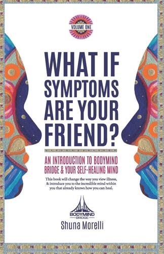 What If Symptoms Are Your Friend? An Introduction to BodyMind Bridge and Your Self-Healing Mind