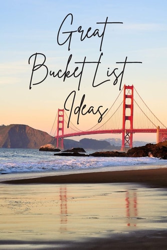 Great Bucket List Ideas Inspirational Checklist of Adventures Activities Travel Destinations to Create Your Own Unique Bucket List Tailored to Your Lifestyle and Interests